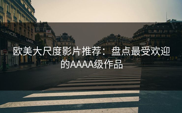 欧美大尺度影片推荐：盘点最受欢迎的AAAA级作品  第1张