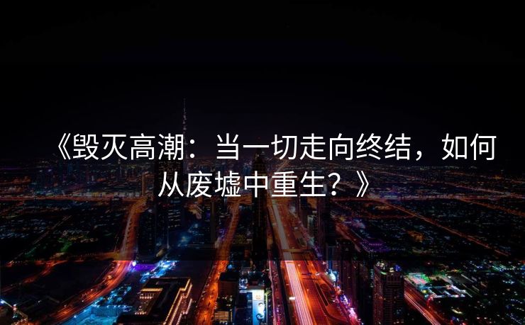 《毁灭高潮：当一切走向终结，如何从废墟中重生？》