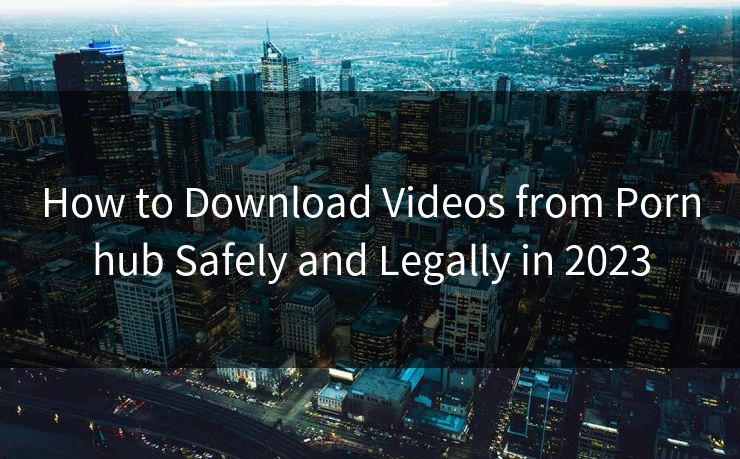 How to Download Videos from Pornhub Safely and Legally in 2023